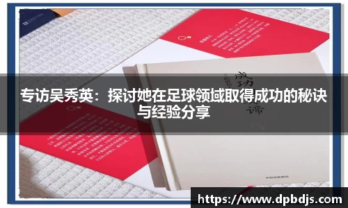 专访吴秀英：探讨她在足球领域取得成功的秘诀与经验分享